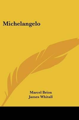 Michelangelo By Marcel Brion (author), James Whitall (translator)