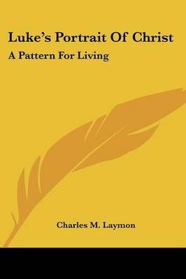 Luke's Portrait of Christ By Charles M Laymon 9780548390160
