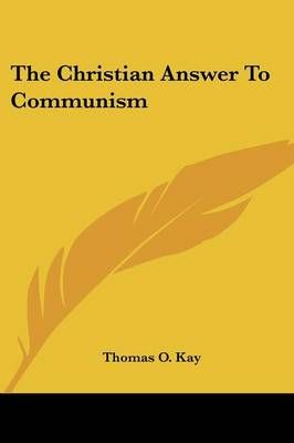 The Christian Answer to Communism By Thomas O Kay 9780548391693