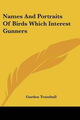 Names And Portraits Of Birds Which Interest Gunners By Gurdon Trumbull