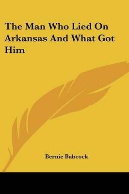 The Man Who Lied On Arkansas And What Got Him By Bernie Babcock