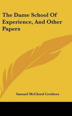 The Dame School Of Experience, And Other Papers 9780548416860