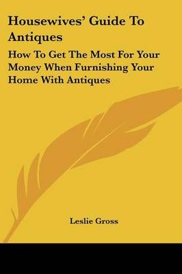 Housewives' Guide to Antiques By Leslie Gross 9780548438329