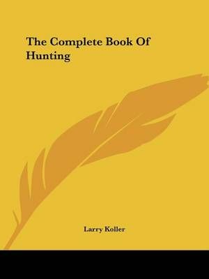 The Complete Book of Hunting By Larry Koller 9780548441794 (Paperback)