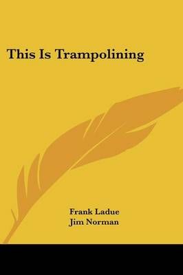 This Is Trampolining By Frank Ladue, Jim Norman 9780548444177