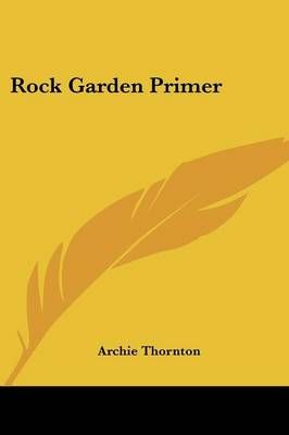 Rock Garden Primer By Archie Thornton 9780548444207 (Paperback)