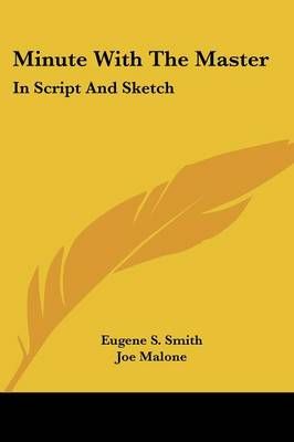 Minute With the Master By Eugene S Smith, Dr Joe Malone 9780548445471