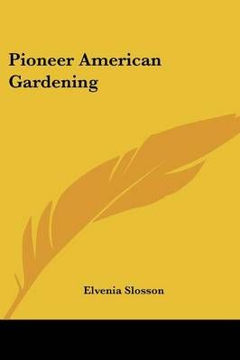 Pioneer American Gardening By Elvenia Slosson (editor) 9780548447956