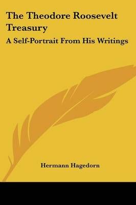 The Theodore Roosevelt Treasury By Hermann Hagedorn (editor)
