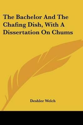 THE BACHELOR AND THE CHAFING DISH, WITH By DESHLER WELCH 9780548476925