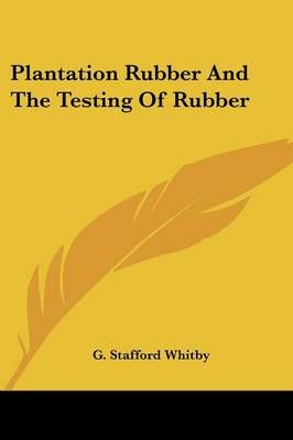 Plantation Rubber And The Testing Of Rubber By G Stafford Whitby