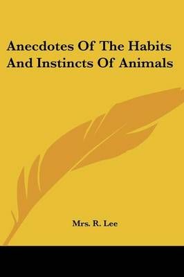 Anecdotes Of The Habits And Instincts Of Animals By Mrs. R. Lee