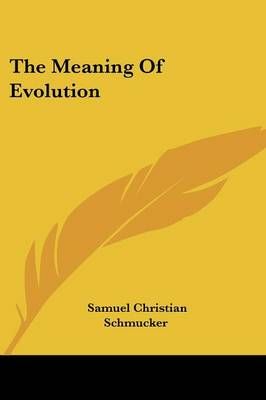 The Meaning Of Evolution By Samuel Christian Schmucker 9780548486788