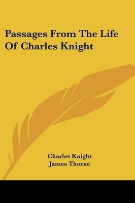 Passages From The Life Of Charles Knight By Charles Knight (Paperback)