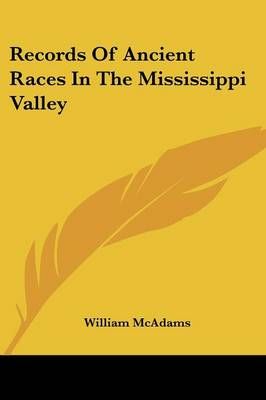 Records Of Ancient Races In The Mississippi Valley By William McAdams