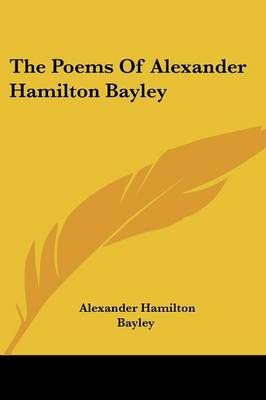 The Poems Of Alexander Hamilton Bayley By Alexander Hamilton Bayley