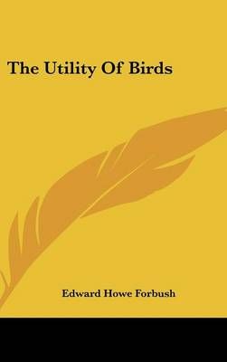 The Utility Of Birds By Edward Howe Forbush 9780548515655 (Hardback)