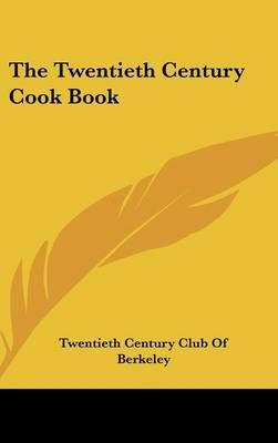 The Twentieth Century Cook Book By Twentieth Century Club of Berkeley