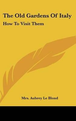 The Old Gardens Of Italy By Mrs Aubrey Le Blond 9780548526767