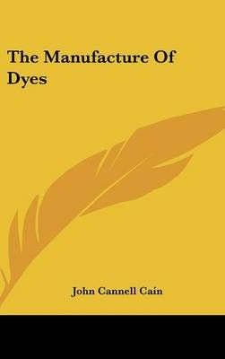 The Manufacture Of Dyes By John Cannell Cain 9780548538456 (Hardback)