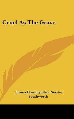 Cruel As The Grave By Emma Dorothy Eliza Nevitte Southworth (Hardback)