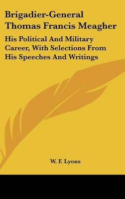 Brigadier-General Thomas Francis Meagher By W. F. Lyons 9780548549261