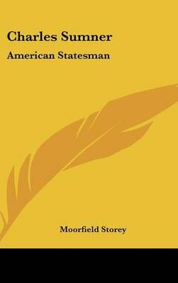 Charles Sumner By Moorfield Storey 9780548558331