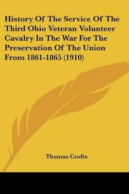 History Of The Service Of The Third Ohio Veteran Volunteer Cavalry In The War For The Preservation Of The Union From 1861-1865 (1910)