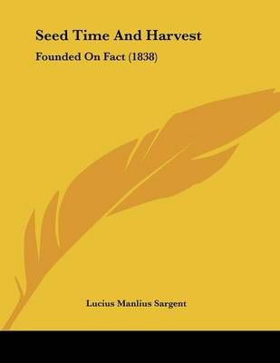 Seed Time And Harvest By Lucius Manlius Sargent 9780548613337