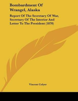 Bombardment Of Wrangel, Alaska By Vincent Colyer 9780548614778