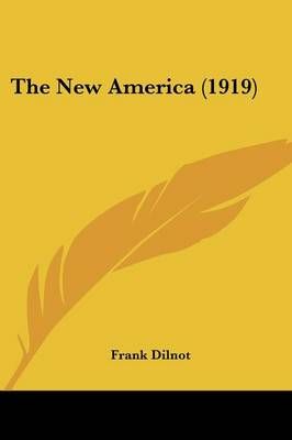 The New America (1919) By Frank Dilnot 9780548623664 (Paperback)