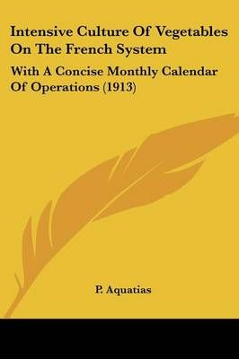 Intensive Culture Of Vegetables On The French System By P Aquatias