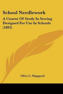 School Needlework By Olive C Hapgood 9780548630419 (Paperback)