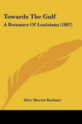 Towards The Gulf By Alice Morris Buckner 9780548634769 (Paperback)
