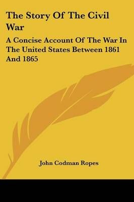 The Story Of The Civil War By John Codman Ropes 9780548650110