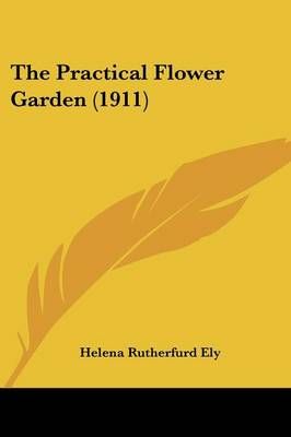The Practical Flower Garden (1911) By Helena Rutherfurd Ely