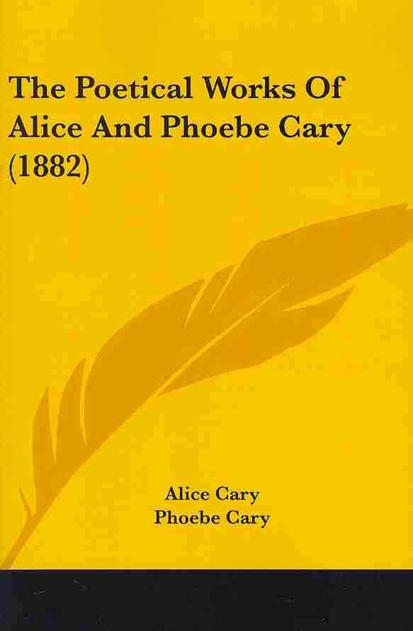 The Poetical Works Of Alice And Phoebe Cary (1882) 9780548656518