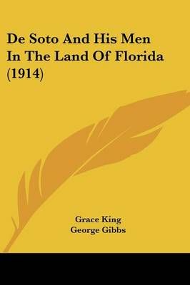 De Soto And His Men In The Land Of Florida (1914) 9780548658420