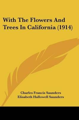 With The Flowers And Trees In California (1914) 9780548658451