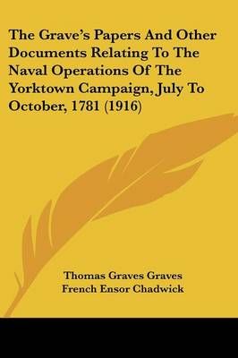 The Grave's Papers And Other Documents Relating To The Naval Operations Of The Yorktown Campaign, July To October, 1781 (1916)