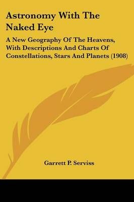Astronomy With The Naked Eye By Garrett P Serviss 9780548662403
