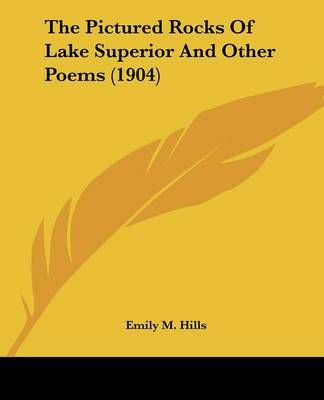 The Pictured Rocks Of Lake Superior And Other Poems (1904) (Paperback)