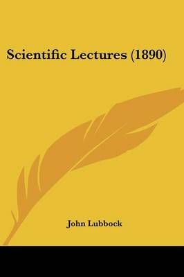Scientific Lectures (1890) By John Lubbock 9780548668337 (Paperback)