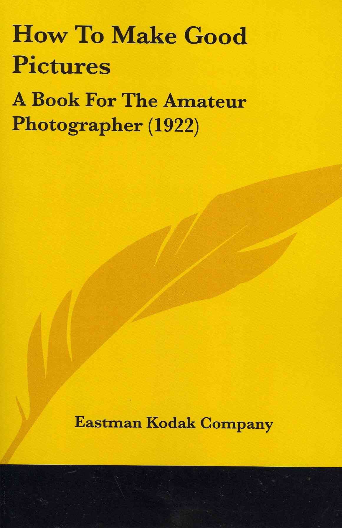 How To Make Good Pictures By Eastman Kodak Company 9780548673652