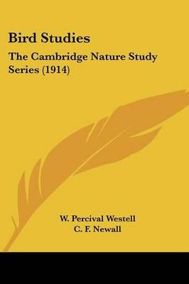 Bird Studies By W Percival Westell (author), C F Newall (illustrator)