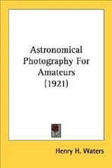 Astronomical Photography For Amateurs (1921) By Henry H Waters