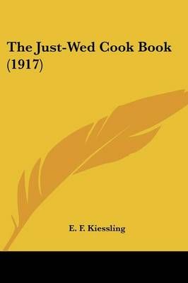 The Just-Wed Cook Book (1917) By E F Kiessling 9780548678701