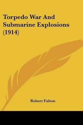 Torpedo War And Submarine Explosions (1914) By Robert Fulton