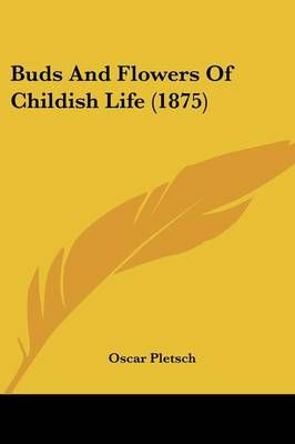 Buds And Flowers Of Childish Life (1875) 9780548681732 (Paperback)