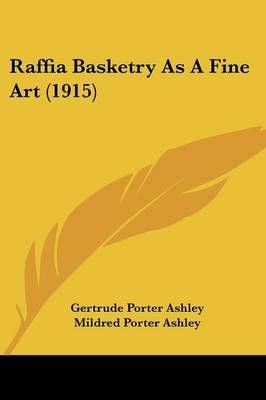 Raffia Basketry As A Fine Art (1915) 9780548681985 (Paperback)
